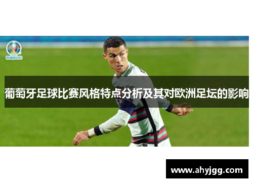 葡萄牙足球比赛风格特点分析及其对欧洲足坛的影响