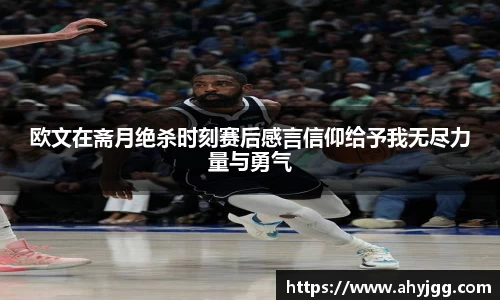 beats365欧文在斋月绝杀时刻赛后感言信仰给予我无尽力量与勇气
